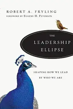The Leadership Ellipse: Shaping How We Lead by Who We Are, Paperback/Robert A. Fryling