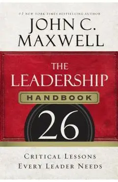 The Leadership Handbook: 26 Critical Lessons Every Leader Needs - John C. Maxwell