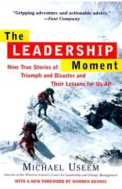 The Leadership Moment: Nine True Stories of Triumph and Disaster and Their Lessons for Us All - Michael Useem