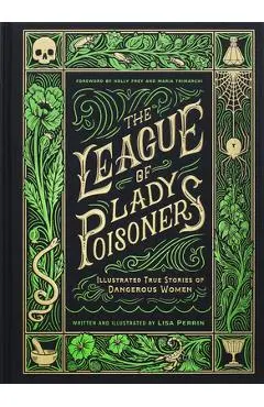 The League of Lady Poisoners: Illustrated True Stories of Dangerous Women - Lisa Perrin