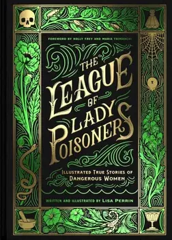 The League of Lady Poisoners. Illustrated True Stories of Dangerous Women, Hardback/Lisa Perrin