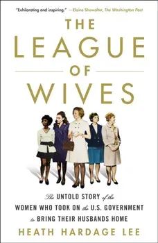 The League of Wives: The Untold Story of the Women Who Took on the U.S. Government to Bring Their Husbands Home, Paperback/Heath Hardage Lee