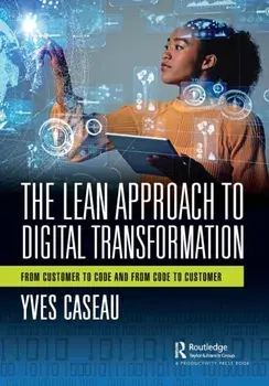The Lean Approach to Digital Transformation. From Customer to Code and from Code to Customer, Paperback/Yves Caseau