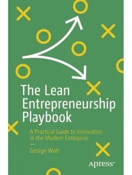 The Lean Entrepreneurship Playbook. A Practical Guide to Innovation in the Modern Enterprise, Paperback/George Watt