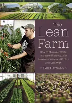 The Lean Farm: How to Minimize Waste, Increase Efficiency, and Maximize Value and Profits with Less Work, Paperback/Ben Hartman