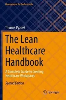 The Lean Healthcare Handbook: A Complete Guide to Creating Healthcare Workplaces, Paperback/Thomas Pyzdek