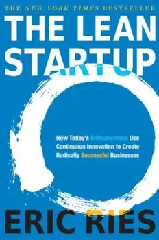 The Lean Startup: How Today's Entrepreneurs Use Continuous Innovation to Create Radically Successful Businesses, Hardcover/Eric Ries