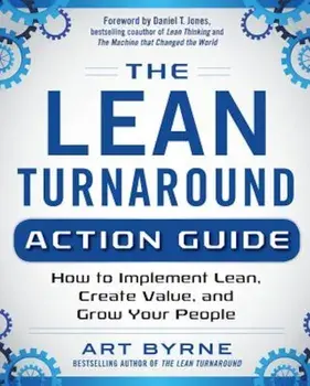 The Lean Turnaround Action Guide: How to Implement Lean, Create Value and Grow Your People, Paperback/Art Byrne