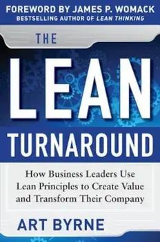 The Lean Turnaround: How Business Leaders Use Lean Principles to Create Value and Transform Their Company, Hardcover/Art Byrne
