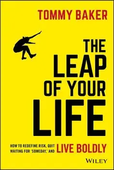 The Leap of Your Life: How to Redefine Risk, Quit Waiting for 'someday, ' and Live Boldly, Hardcover/Tommy Baker