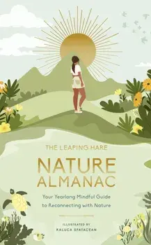 The Leaping Hare Nature Almanac. Your Yearlong Mindful Guide to Reconnecting with Nature, Hardback/Leaping Hare Press
