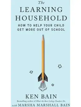 The Learning Household. How to Help Your Child Get More out of School, Hardback/Ken Bain