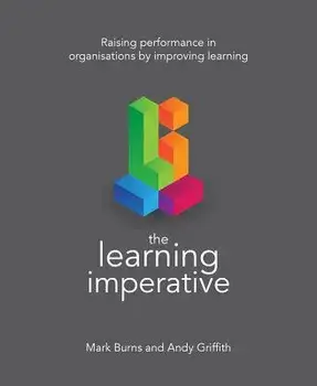 The Learning Imperative: Raising Performance in Organisations by Improving Learning, Paperback/Mark Burns