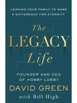 The Legacy Life. Leading Your Family to Make a Difference for Eternity, Hardback/Bill High
