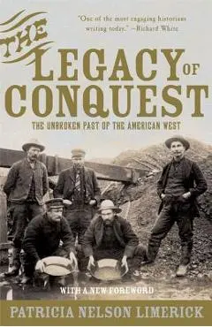 The Legacy of Conquest: The Unbroken Past of the American West - Patricia Nelson Limerick