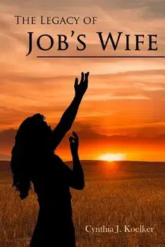 The Legacy of Job's Wife: A Story of Love and Forgiveness, Paperback/Cynthia Koelker