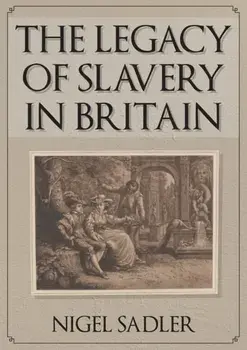 The Legacy of Slavery in Britain, Paperback/Nigel Sadler