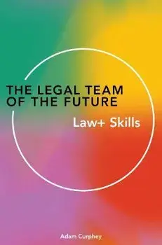 The Legal Team of the Future. Law+ Skills, Paperback/Adam Curphey
