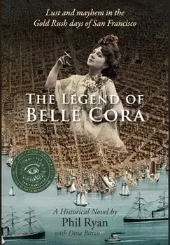 The Legend of Belle Cora: Lust and Mayhem in the Gold Rush days of San Francisco-A Historical Novel, Hardcover/Phil Ryan