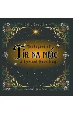 The Legend of Tír Na nÓg - A Lyrical Retelling - Kelly Grettler