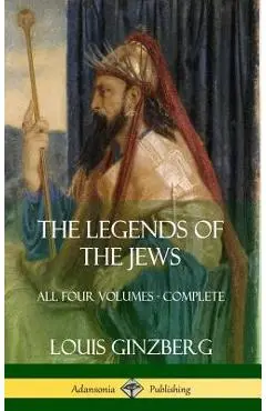 The Legends of the Jews: All Four Volumes - Complete (Hardcover) - Louis Ginzberg