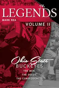 The Legends Volume II: Ohio State Buckeyes; The Men, the Deeds, the Consequences, Paperback/Mark Rea