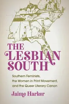 The Lesbian South: Southern Feminists, the Women in Print Movement, and the Queer Literary Canon, Paperback/Jaime Harker