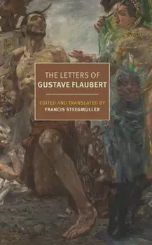 The Letters of Gustave Flaubert : 1830-1880, Paperback/Francis Steegmuller