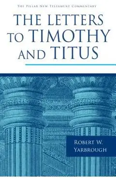 The Letters to Timothy and Titus - Robert W. Yarbrough