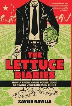 The Lettuce Diaries: How A Frenchman Found Gold Growing Vegetables In China, Hardcover/Xavier Naville