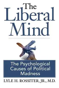 The Liberal Mind: The Psychological Causes of Political Madness, Paperback/Jr. M. D. Lyle H. Rossiter