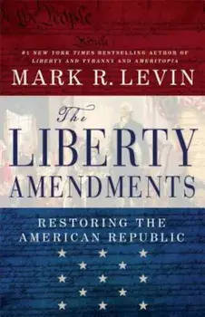The Liberty Amendments: Restoring the American Republic, Paperback/Mark R. Levin