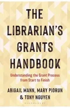 The Librarian's Grants Handbook: Understanding the Grant Process from Start to Finish - Abigail Mann