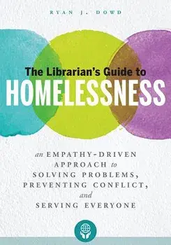 The Librarian's Guide to Homelessness: An Empathy-Driven Approach to Solving Problems, Preventing Conflict, and Serving Everyone, Paperback/Ryan J. Dowd