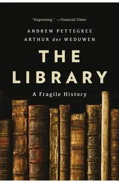 The Library: A Fragile History - Andrew Pettegree