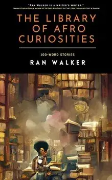 The Library of Afro Curiosities: 100-Word Stories, Paperback/Ran Walker