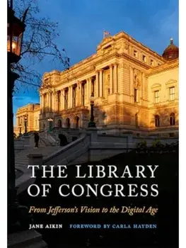 The Library of Congress. From Jefferson's Vision to the Digital Age, Hardback/Jane Aikin
