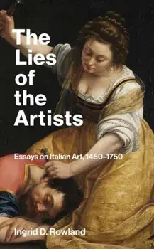 The Lies of the Artists. Essays on Italian Art, 1450-1750, Paperback/Ingrid D. Rowland