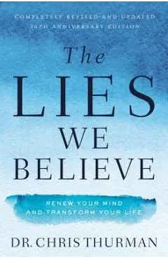The Lies We Believe: Renew Your Mind and Transform Your Life - Chris Thurman
