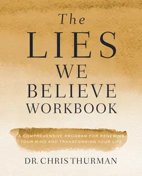 The Lies We Believe Workbook: A Comprehensive Program for Renewing Your Mind and Transforming Your Life, Paperback/Chris Thurman