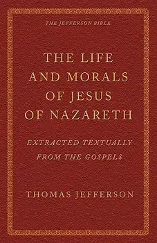 The Life and Morals of Jesus of Nazareth Extracted Textually from the Gospels: The Jefferson Bible, Paperback/Thomas Jefferson