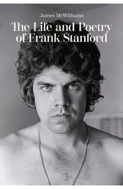 The Life and Poetry of Frank Stanford - James Mcwilliams