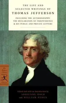 The Life and Selected Writings of Thomas Jefferson: Including the Autobiography, the Declaration of Independence & His Public and Private Letters, Paperback/Thomas Jefferson