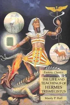 The Life and Teachings of Hermes Trismegistus: Esoteric Classics, Paperback/Manly P. Hall