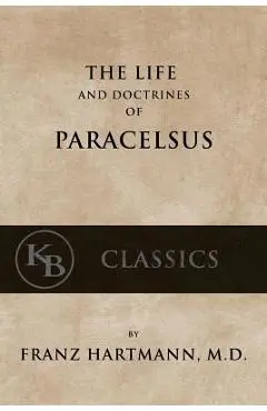 The Life and the Doctrines of Paracelsus - Franz Hartmann