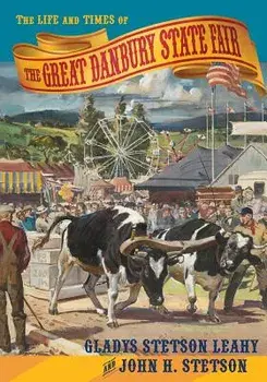 The Life and Times of the Great Danbury State Fair, Paperback/Gladys Stetson Leahy