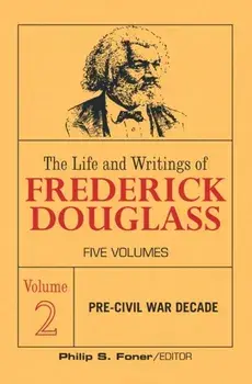The Life and Writings of Frederick Douglass, Volume 2: The Pre-Civil War Decade, Paperback/Frederick Douglass