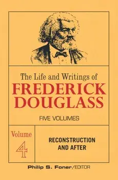 The Life and Writings of Frederick Douglass, Volume 4: Reconstruction and After, Paperback/Frederick Douglass