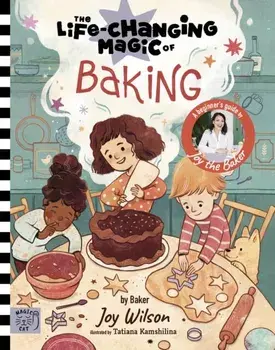 The Life Changing Magic of Baking. A Beginner's Guide by baker Joy Wilson, Hardback/Joy Wilson
