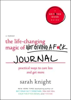 The Life-Changing Magic of Not Giving a F*ck Journal: Practical Ways to Care Less and Get More, Paperback/Sarah Knight